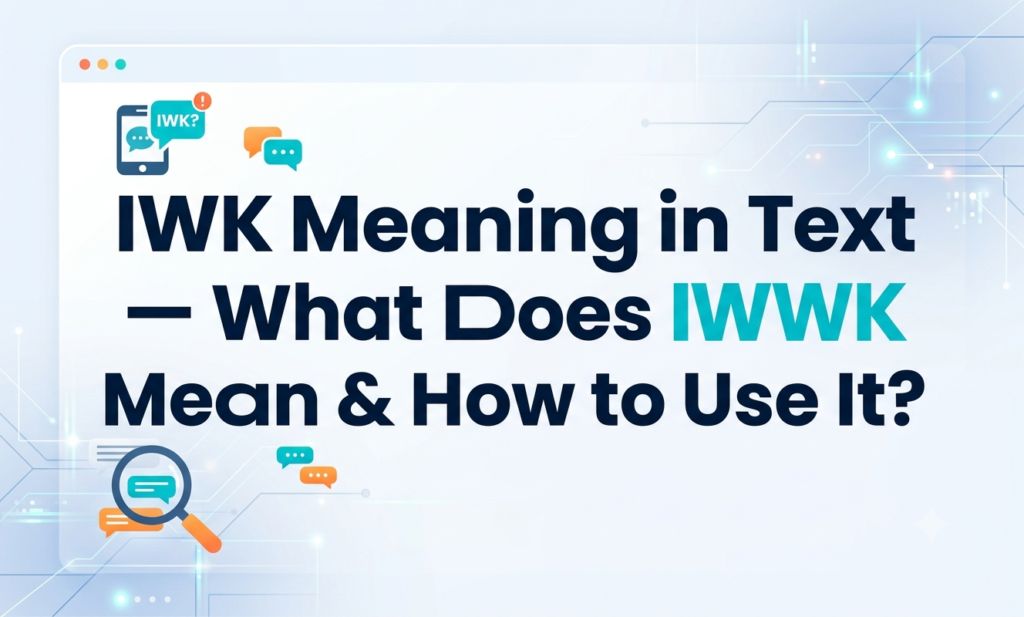 IWK Meaning in Text — What Does IWK Mean & How to Use It? iwk meaning in text