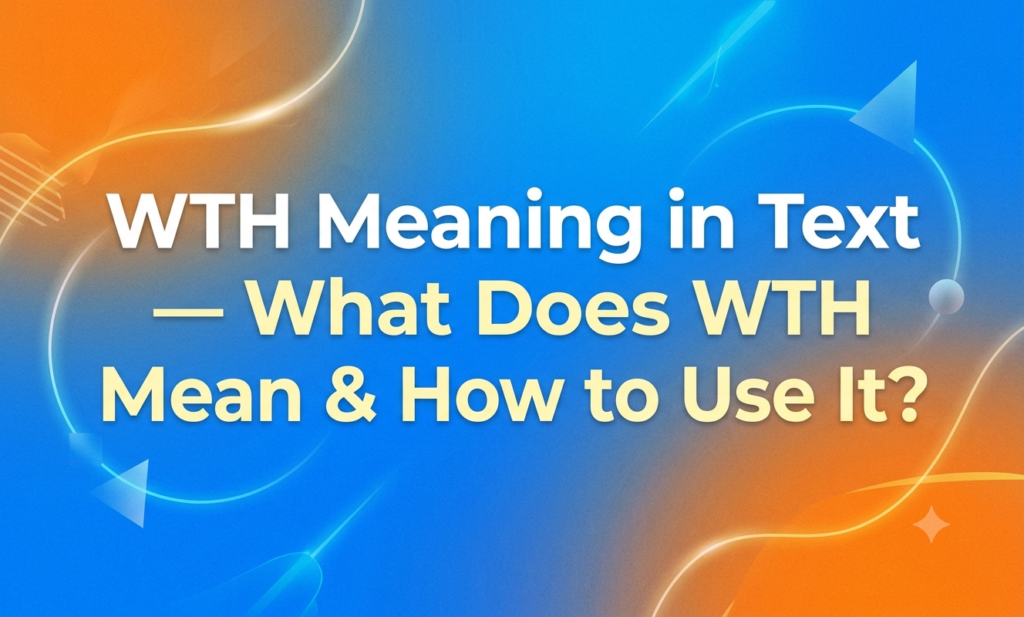 WTH Meaning in Text — What Does WTH Mean & How to Use It? wth meaning in text