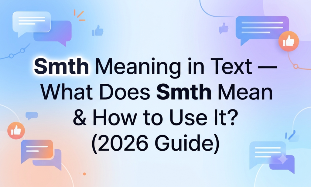 Smth Meaning in Text — What Does Smth Mean & How to Use It? (2026 Guide) smth meaning in text