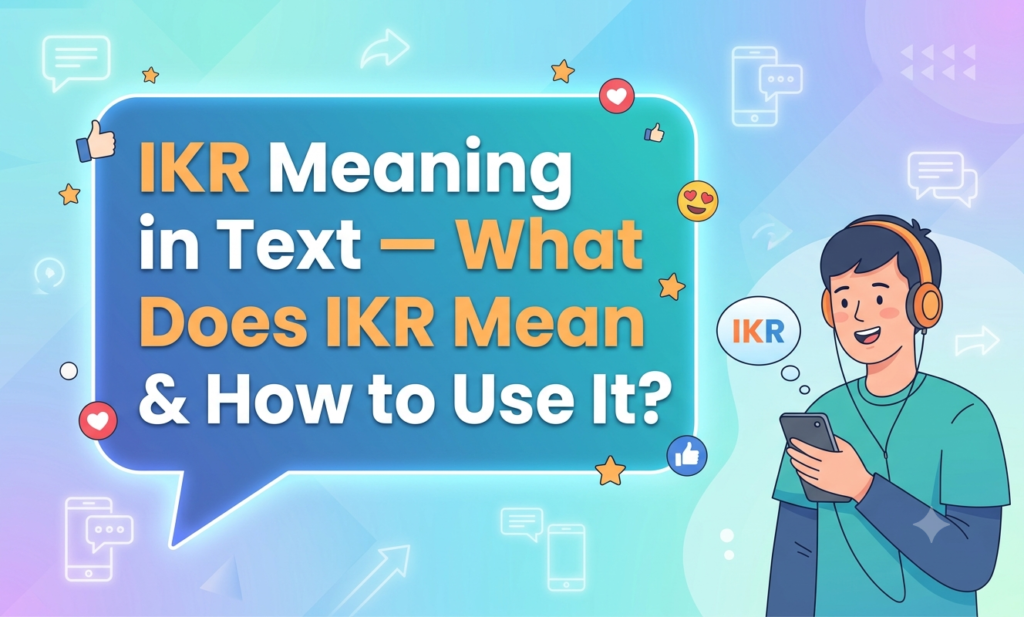 IKR Meaning in Text — What Does IKR Mean & How to Use It? ikr meaning in text