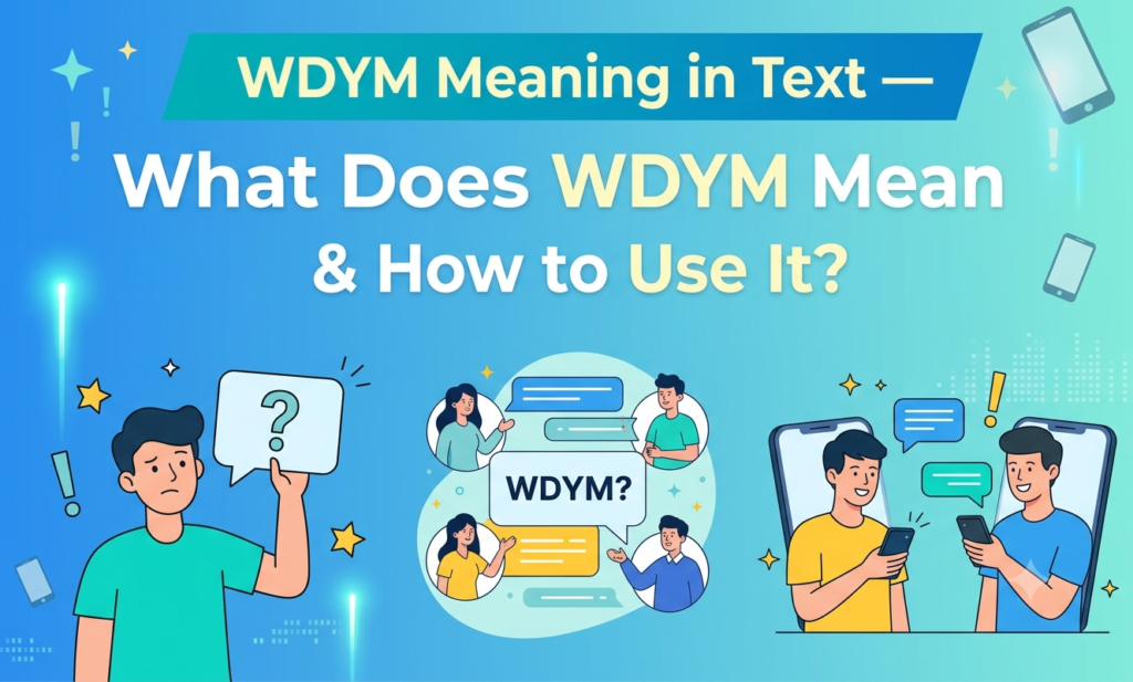 WDYM Meaning in Text — What Does WDYM Mean & How to Use It? wdym meaning in text